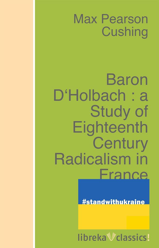 Baron D‘Holbach : a Study of Eighteenth Century Radicalism in France