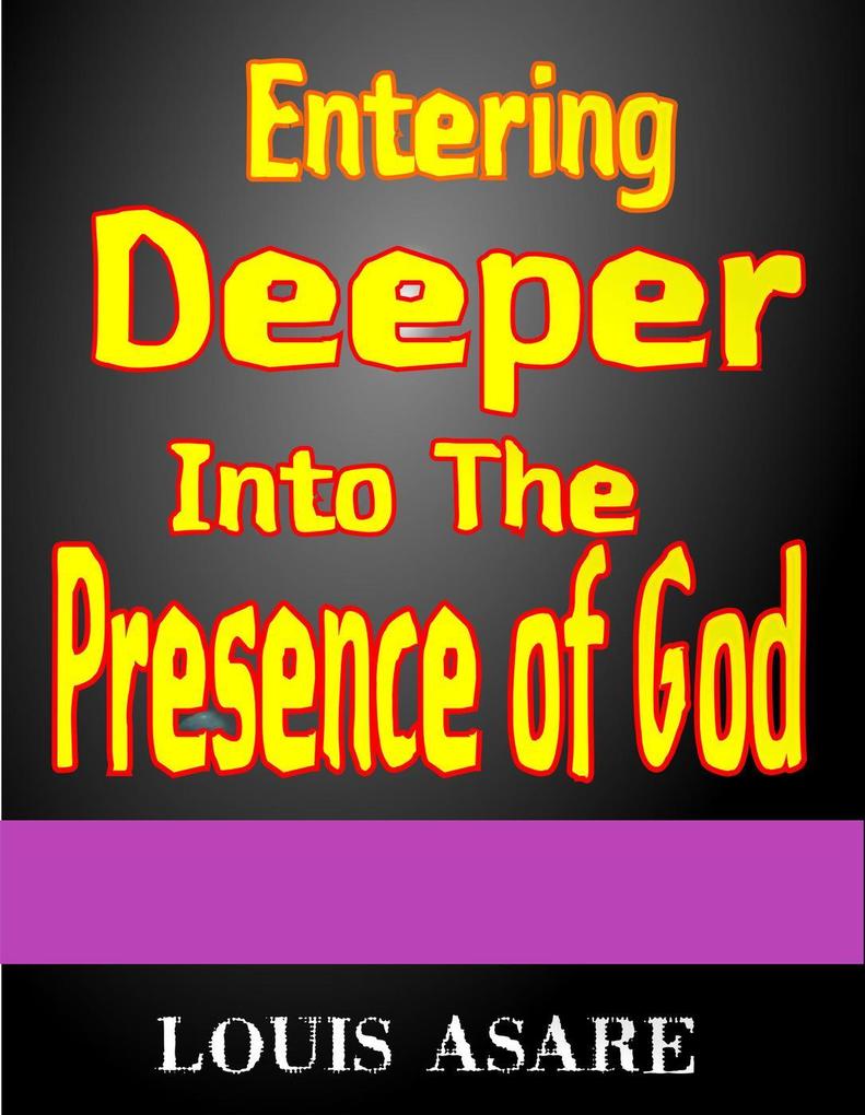 Entering Deeper Into The Presence Of God (glory series #1)