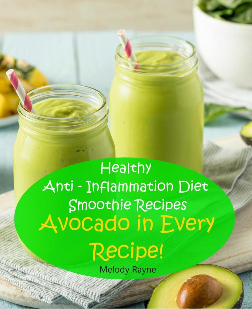 Healthy Anti - Inflammation Diet Smoothie Recipes - Avocado in Every Recipe! (Anti - Inflammatory Smoothie Recipes #3)