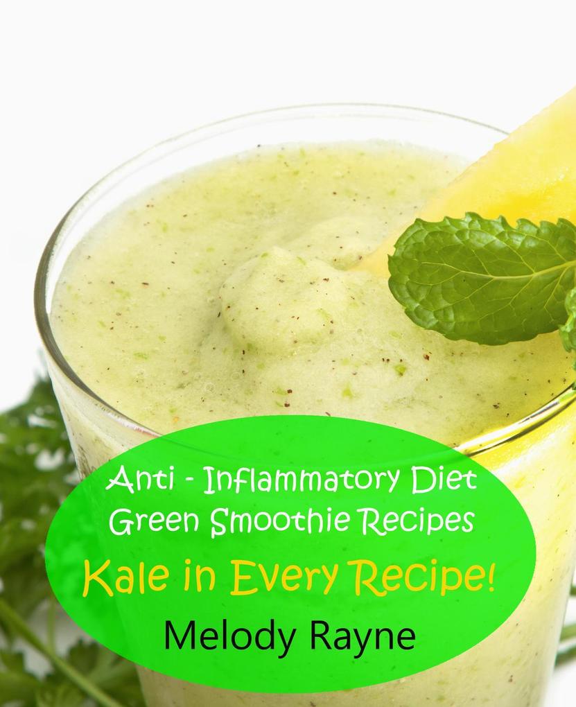 Anti - Inflammatory Diet Green Smoothie Recipes - Kale in Every Recipe! (Anti - Inflammatory Smoothie Recipes #6)