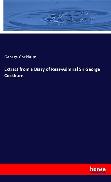 Extract from a Diary of Rear-Admiral Sir George Cockburn