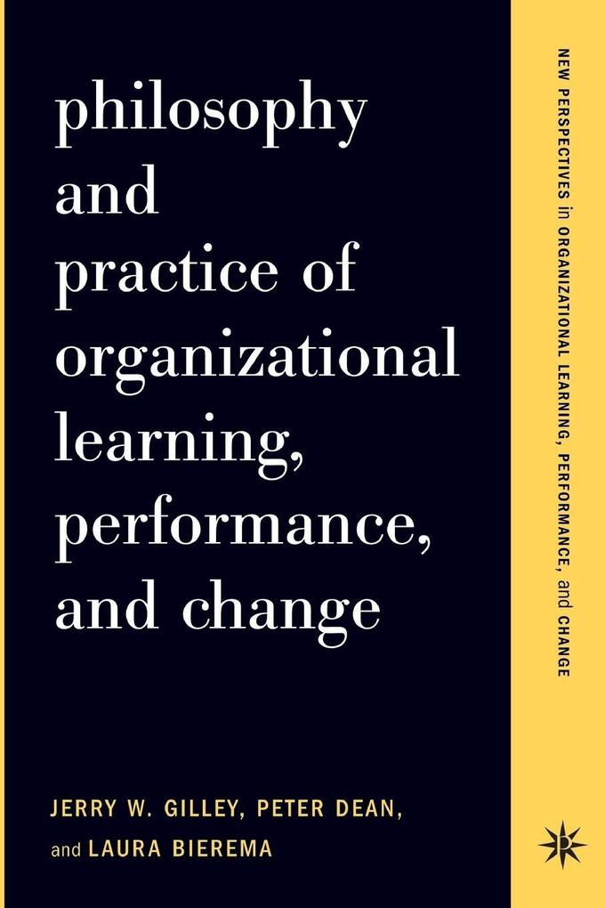 Philosophy and Practice of Organizational Learning Performance and Change