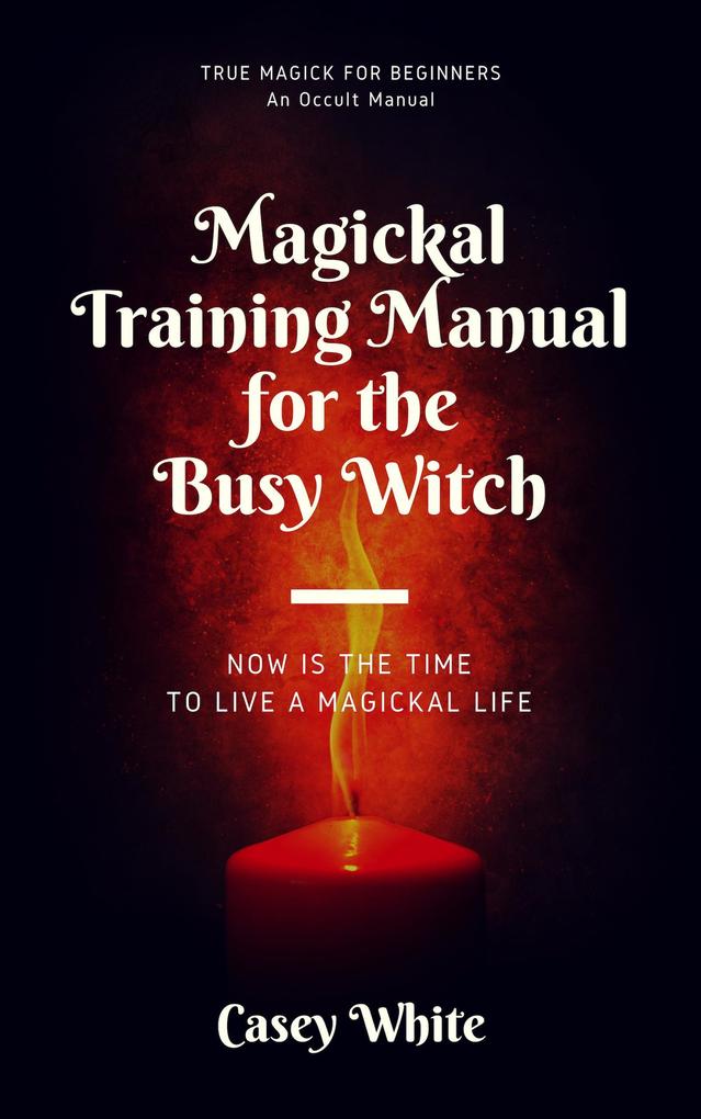 Magickal Training Manual for the Busy Witch