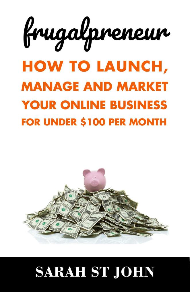 Frugalpreneur: How to Launch Manage and Market Your Online Business For Under $100 Per Month (Preneur Series #1)