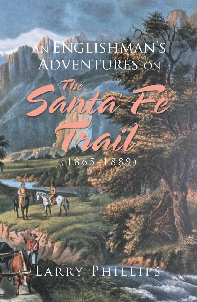 An Englishman‘s Adventures on the Santa Fe Trail (1865-1889)