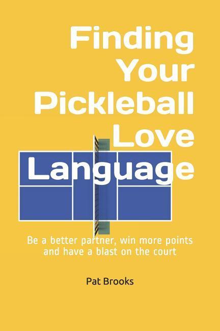 Finding Your Pickleball Love Language: Be a Better Partner Win More Points and have a Blast on the Court