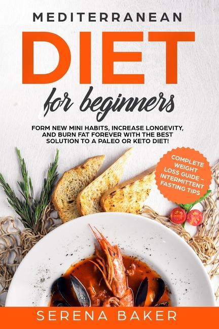 Mediterranean Diet for Beginners: Form new Mini Habits Increase Longevity and Burn fat Forever with the Best solution to a Paleo or Keto Diet! (comp