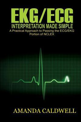 Ekg/ECG Interpretation Made Simple: A Practical Approach to Passing the ECG/EKG Portion of NCLEX