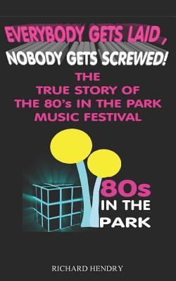 Everybody Get Laid Nobody Gets Screwed: The True Story of the 80s in the Park Festival