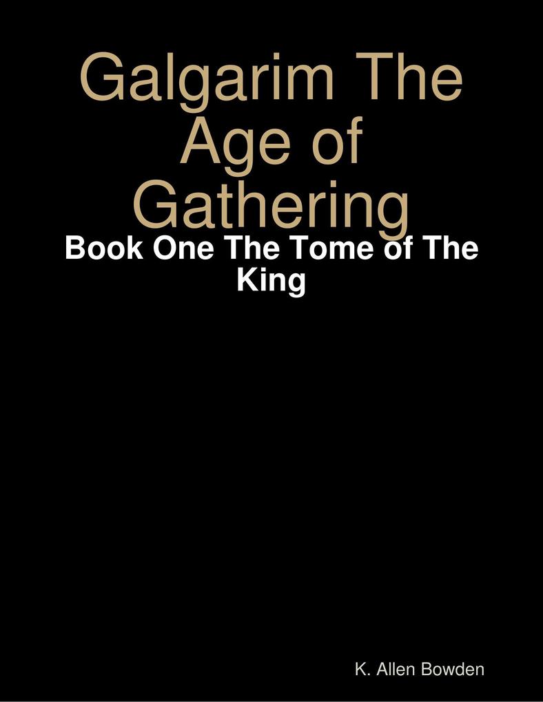 Galgarim the Age of Gathering: Book One the Tome of the King