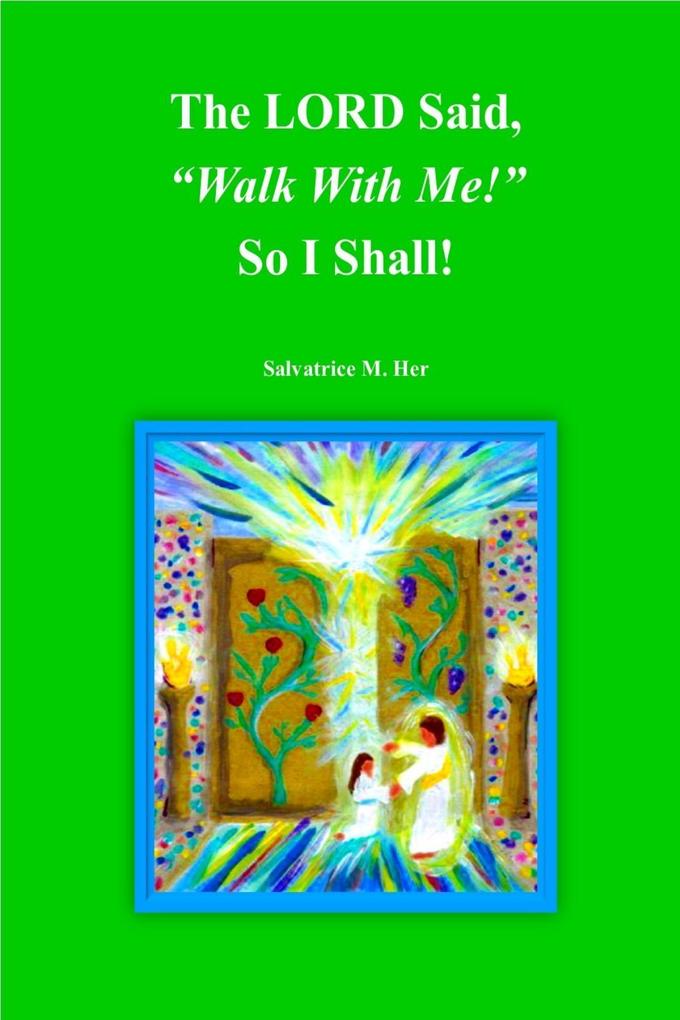 The LORD Said Walk With Me! So I Shall!