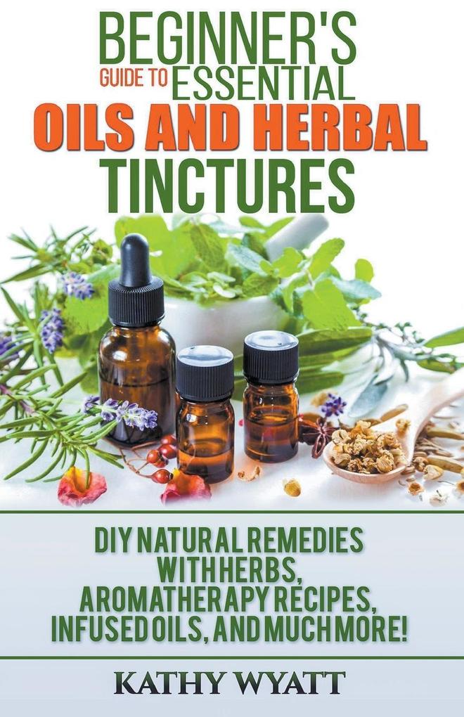 Beginner‘s Guide to Essential Oils and Herbal Tinctures