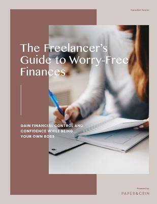 The Freelancer‘s Guide to Worry-Free Finances: Gain Financial Control and Confidence While Being Your Own Boss