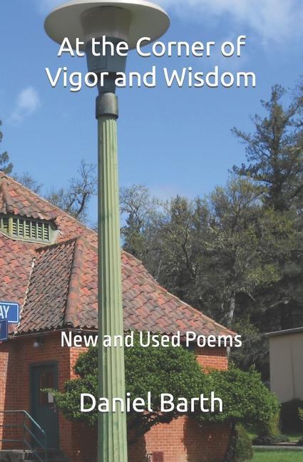 At the Corner of Vigor and Wisdom: New and Used Poems