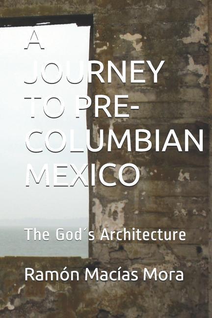 A Journey to Pre-Columbian Mexico: The Gods Architecture