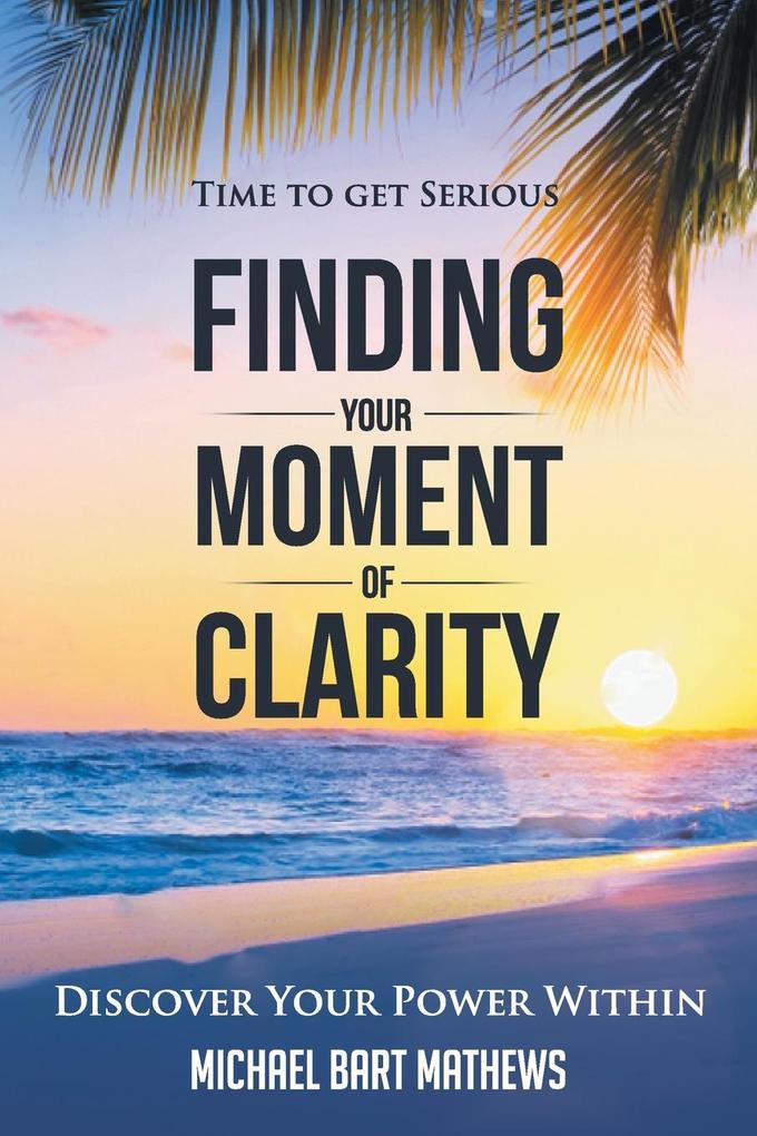 Time to Get Serious Finding Your Moment of Clarity