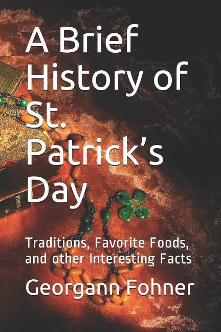 A Brief History of St. Patrick‘s Day: Traditions Favorite Foods and Other Interesting Facts