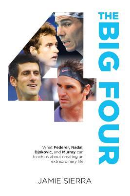 The Big Four: What Federer Nadal Djokovic and Murray Can Teach Us about Creating an Extraordinary Life.