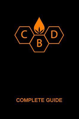 CBD Complete Guide: Ultimate CBD Tutorial. Medial Researches Practical Implications Benefits Side Effects Diseases History Future H