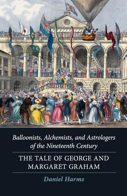 Balloonists Alchemists and Astrologers of the Nineteenth Century: The Tale of George and Margaret Graham