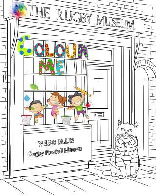 The Rugby Museum - Colour Me: The Webb Ellis Rugby Football Museum Colouring Book
