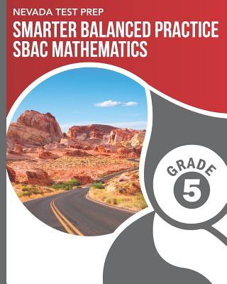 NEVADA TEST PREP Smarter Balanced Practice SBAC Mathematics Grade 5: Practice for the SBAC Mathematics Assessments