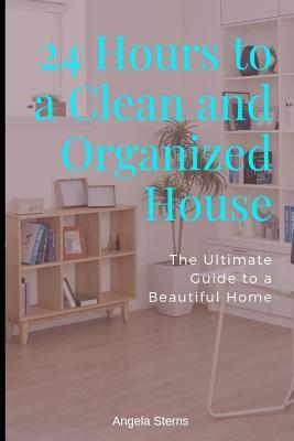 24 Hours to a Clean and Organized House: The Ultimate Guide to a Beautiful Home