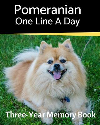 Pomeranian - One Line a Day: A Three-Year Memory Book to Track Your Dog‘s Growth