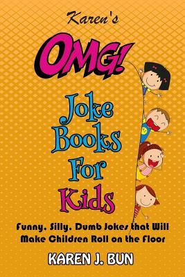 Karen‘s OMG Joke Books For Kids: Funny Silly Dumb Jokes that Will Make Children Roll on the Floor Laughing