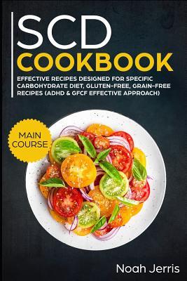 Scd Cookbook: Main Course - Effective Recipes ed for Specific Carbohydrate Diet Gluten-Free Grain-Free Recipes