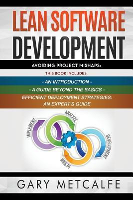 Lean Software Development: 3 Books in 1: Avoiding Project Mishaps: An Introduction+ a Guide Beyond the Basics+efficient Deployment Strategies: An