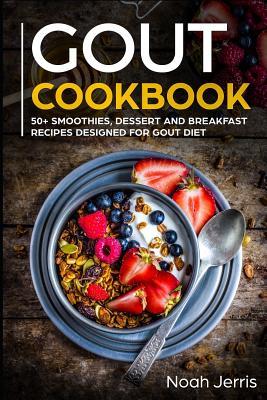 Gout Cookbook: 50+ Smoothies Dessert and Breakfast Recipes ed for Gout Diet