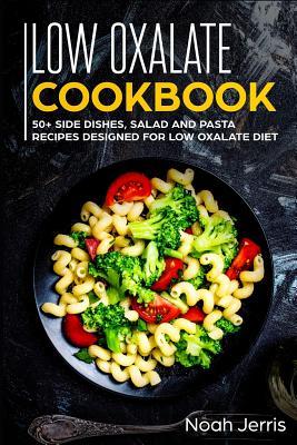 Low Oxalate Cookbook: 50+ Side Dishes Salad and Pasta Recipes ed for Low Oxalate Diet