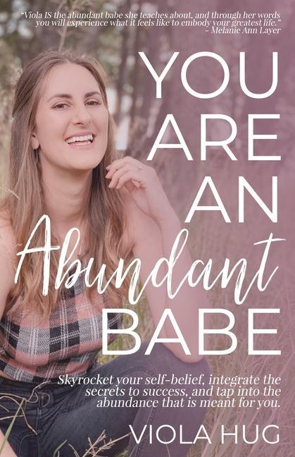 You are an Abundant Babe: Skyrocket your self-belief integrate the secrets to success and tap into the abundance that is meant for you.
