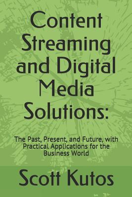 Content Streaming and Digital Media Solutions: The Past Present and Future with Practical Applications for the Business World