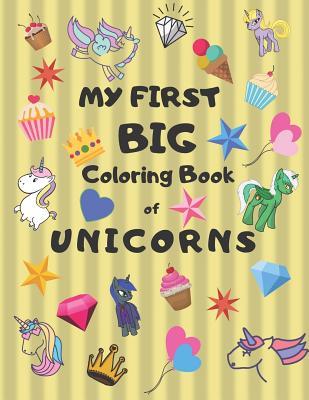 My First Big Coloring Book of Unicorns: Jumbo Book for Toddlers Preschool Kindergarten Large 8.5 X 11 Glossy Softcover Yellow Cover