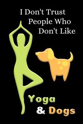 I Don‘t Trust People Who Don‘t Like Yoga & Dogs