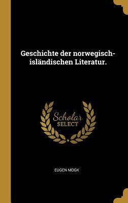Geschichte Der Norwegisch-Isländischen Literatur.