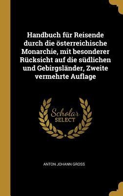 Handbuch für Reisende durch die österreichische Monarchie mit besonderer Rücksicht auf die südlichen und Gebirgsländer Zweite vermehrte Auflage