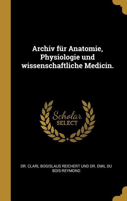 Archiv Für Anatomie Physiologie Und Wissenschaftliche Medicin.