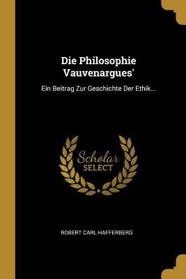 Die Philosophie Vauvenargues‘: Ein Beitrag Zur Geschichte Der Ethik...