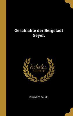 Geschichte Der Bergstadt Geyer.