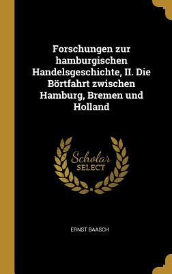 Forschungen Zur Hamburgischen Handelsgeschichte II. Die Börtfahrt Zwischen Hamburg Bremen Und Holland
