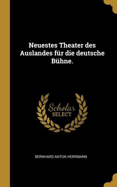 Neuestes Theater des Auslandes für die deutsche Bühne.