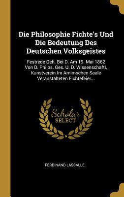 Die Philosophie Fichte‘s Und Die Bedeutung Des Deutschen Volksgeistes: Festrede Geh. Bei D. Am 19. Mai 1862 Von D. Philos. Ges. U. D. Wissenschaftl. K