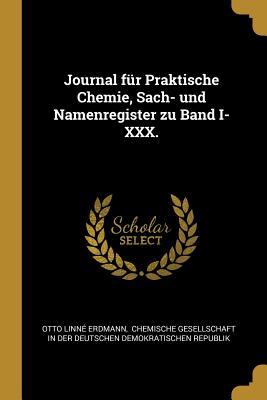 Journal Für Praktische Chemie Sach- Und Namenregister Zu Band I-XXX.