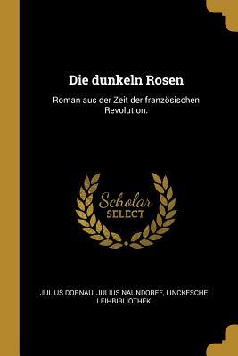Die Dunkeln Rosen: Roman Aus Der Zeit Der Französischen Revolution.