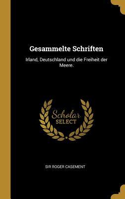 Gesammelte Schriften: Irland Deutschland Und Die Freiheit Der Meere.