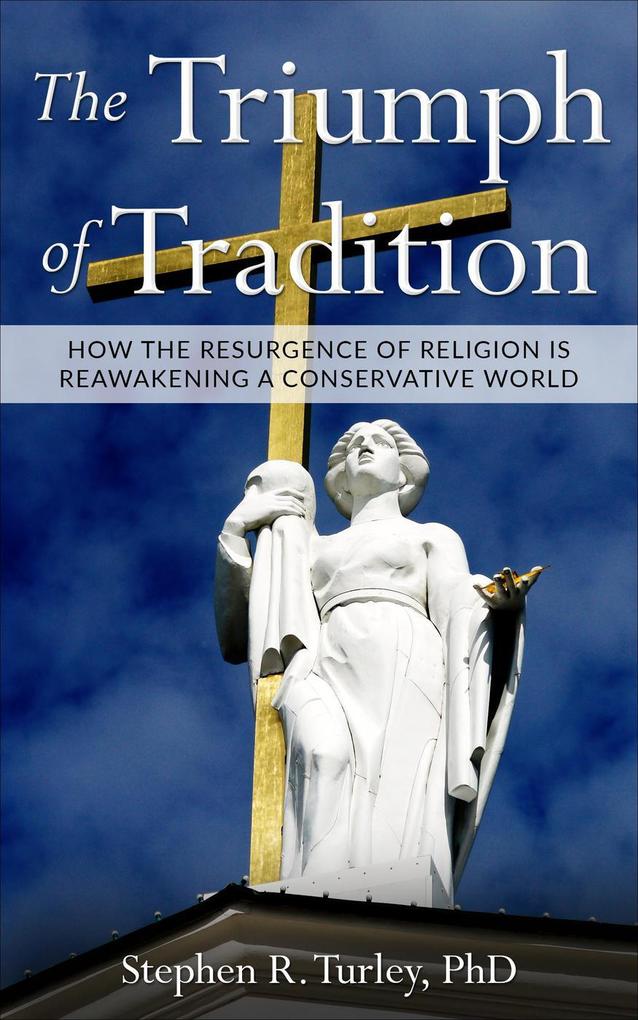 The Triumph of Tradition: How the Resurgence of Religion is Reawakening a Conservative World