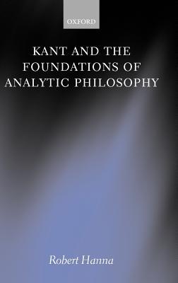 Kant and the Foundations of Analytic Philosophy - Robert Hanna